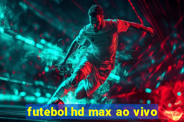 futebol hd max ao vivo